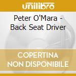 Peter O'Mara - Back Seat Driver cd musicale di Peter O'Mara