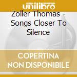 Zoller Thomas - Songs Closer To Silence cd musicale di Zoller Thomas