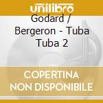 Godard / Bergeron - Tuba Tuba 2 cd musicale di GODARD/BARGERON