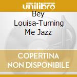 Bey Louisa-Turning Me Jazz cd musicale di Terminal Video