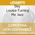 Bey Louisa-Turning Me Jazz cd