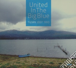 Tizian Jost Trio - United In The Big Blue cd musicale di Tizian Jost