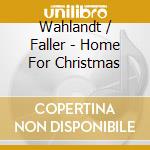 Wahlandt / Faller - Home For Christmas cd musicale di Wahlandt / Faller