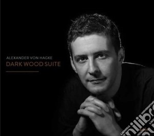 Alexander Von Hagke - Dark Wood Suite cd musicale di Von hagke alexander