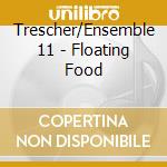 Trescher/Ensemble 11 - Floating Food cd