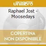 Raphael Jost - Moosedays cd musicale di Raphael Jost