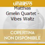 Matthias Gmelin Quartet - Vibes Waltz cd
