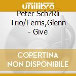 Peter Sch?Rli Trio/Ferris,Glenn - Give cd