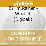 B?Hm,Rainer - What If (Digipak) cd