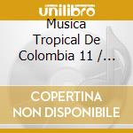 Musica Tropical De Colombia 11 / Various cd