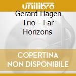 Gerard Hagen Trio - Far Horizons cd musicale di Gerard Hagen Trio