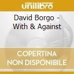 David Borgo - With & Against cd
