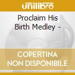 Proclaim His Birth Medley - cd