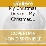 My Christmas Dream - My Christmas Dream cd musicale
