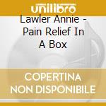 Lawler Annie - Pain Relief In A Box cd musicale di ARTISTI VARI