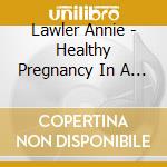 Lawler Annie - Healthy Pregnancy In A Box cd musicale di Lawler Annie