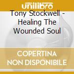 Tony Stockwell - Healing The Wounded Soul cd musicale di Tony Stockwell