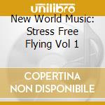 New World Music: Stress Free Flying Vol 1 cd