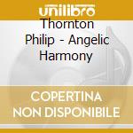 Thornton Philip - Angelic Harmony cd musicale di Philip Thornton