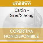 Caitlin - Siren'S Song cd musicale di Caitlin