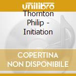 Thornton Philip - Initiation cd musicale di Thornton Philip