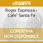 Roger Espinoza - Cafe' Santa Fe cd musicale di Espinoza Roger