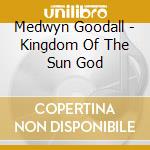 Medwyn Goodall - Kingdom Of The Sun God cd