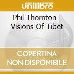 Phil Thornton - Visions Of Tibet cd musicale di Phil Thornton