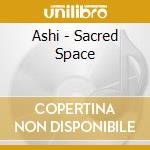Ashi - Sacred Space cd musicale di Ashi