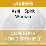 Ashi - Spirit Woman cd musicale di Ashi
