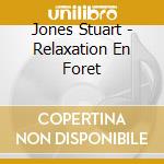Jones Stuart - Relaxation En Foret cd musicale di Jones Stuart