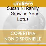 Susan Ni Rahilly - Growing Your Lotus cd musicale di Susan Ni Rahilly