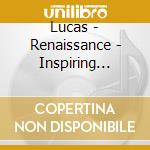 Lucas - Renaissance - Inspiring Music For A New