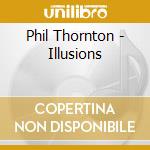 Phil Thornton - Illusions cd musicale