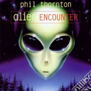 Phil Thornton - Alien Encounter cd musicale di Phil Thornton