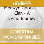 Medwyn Goodall - Clan - A Celtic Journey cd musicale di Medwyn Goodall