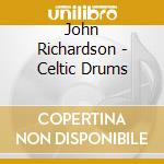 John Richardson - Celtic Drums cd musicale di John Richardson