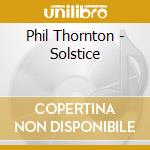 Phil Thornton - Solstice cd musicale di Phil Thornton