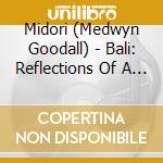 Midori (Medwyn Goodall) - Bali: Reflections Of A Tranquil Paradise cd musicale di Midori