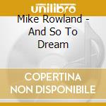 Mike Rowland - And So To Dream cd musicale di Mike Rowland