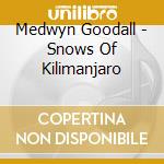 Medwyn Goodall - Snows Of Kilimanjaro cd musicale di Medwyn Goodall