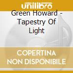 Green Howard - Tapestry Of Light cd musicale di Howard Green
