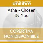 Asha - Chosen By You cd musicale di Quinn denis (asha)