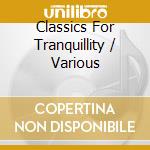 Classics For Tranquillity / Various cd musicale di Classics