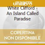White Clifford - An Island Called Paradise cd