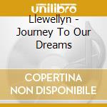 Llewellyn - Journey To Our Dreams cd