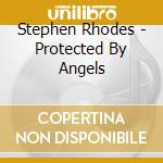 Stephen Rhodes - Protected By Angels cd musicale di Stephen Rhodes