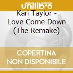 Kari Taylor - Love Come Down (The Remake) cd musicale di Kargo