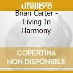 Brian Carter - Living In Harmony cd musicale di Brian Carter