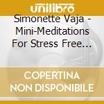Simonette Vaja - Mini-Meditations For Stress Free Living cd musicale di Simonette Vaja
